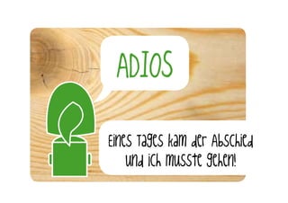 ADIOS

Eines Tages kam der Abschied
    und ich musste gehen!
 