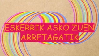 ESKERRIK ASKO ZUEN
ARRETAGATIK
 
