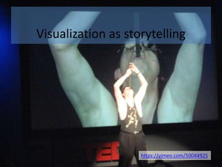 Visualization as storytelling
https://vimeo.com/50044925
 