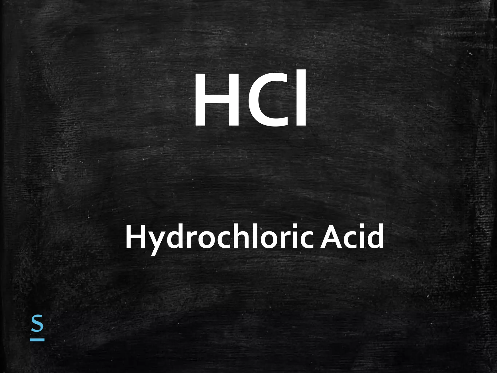 HCl
Hydrochloric Acid

s

 