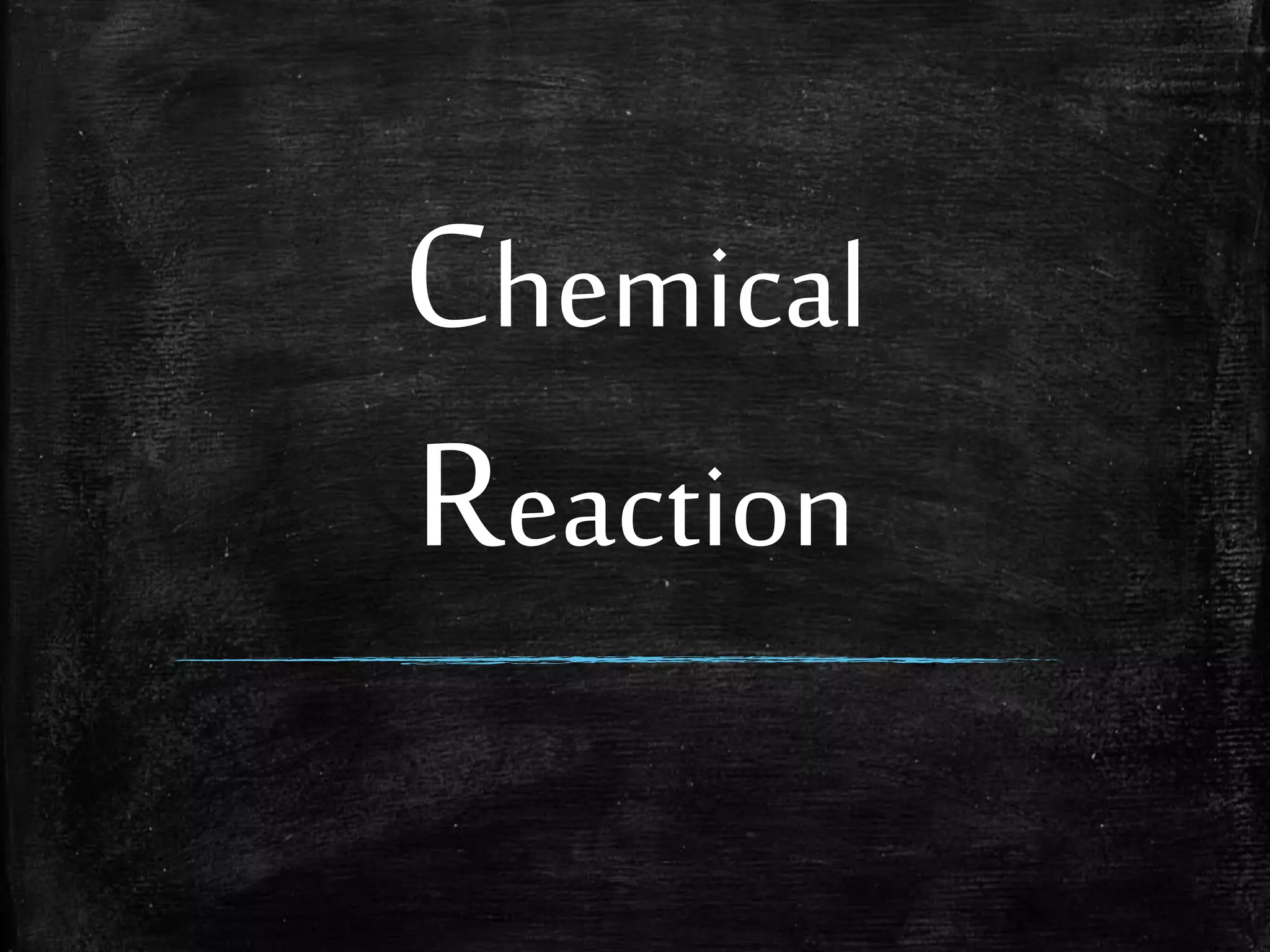 Chemical
Reaction

 