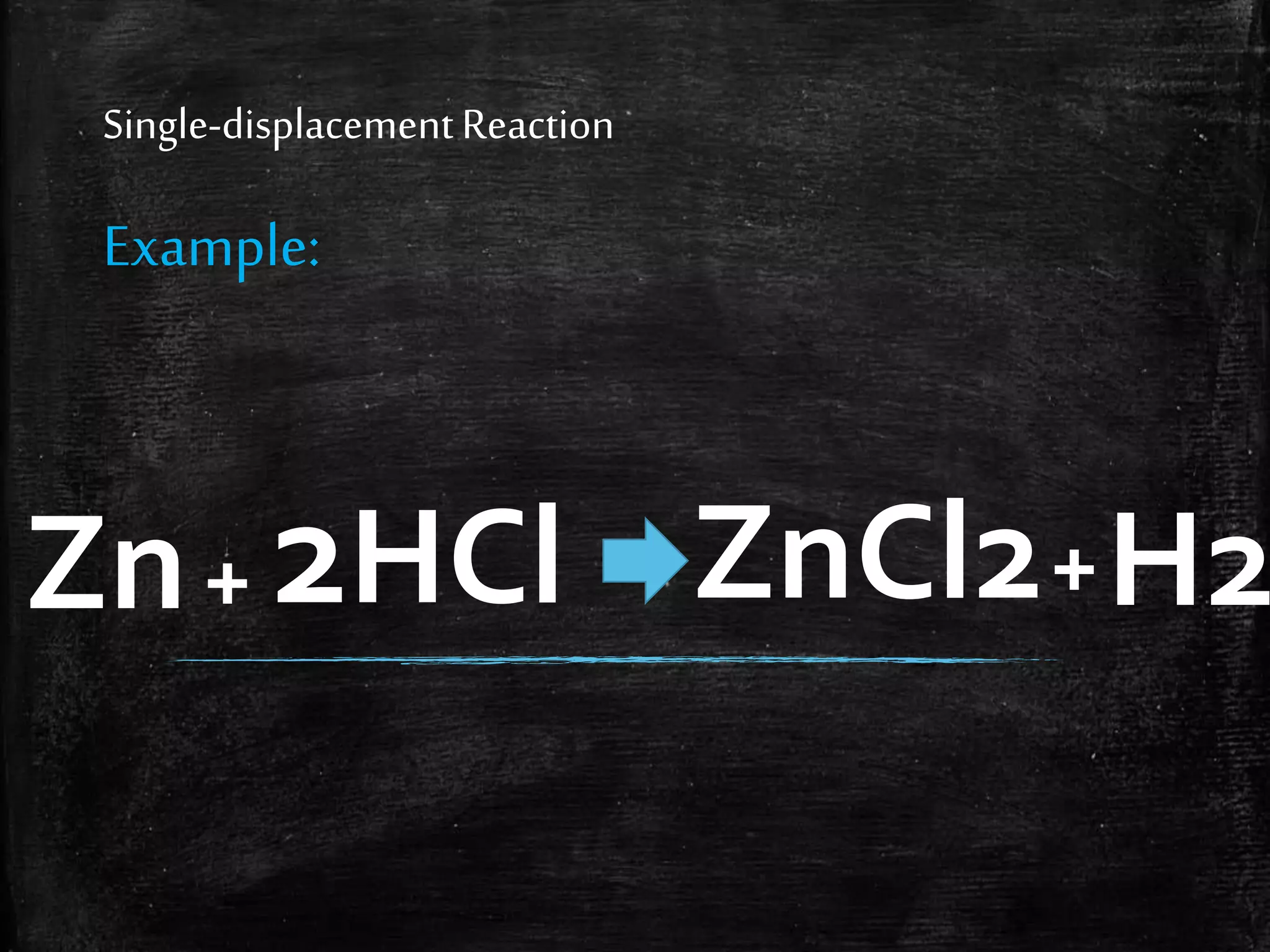 Single-displacement Reaction

Example:

Zn + 2HCl ZnCl2 + H2

 
