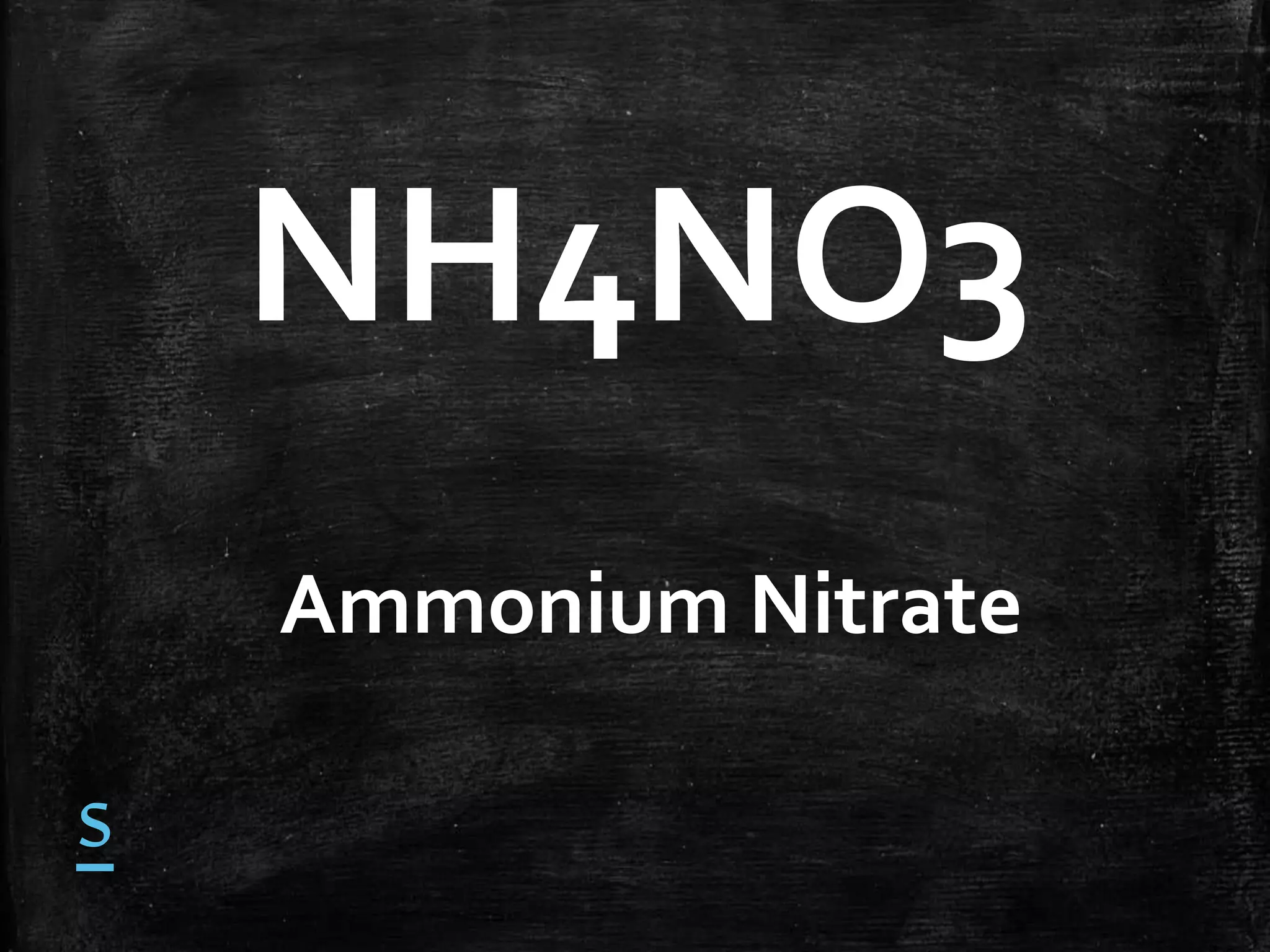 NH4NO3
Ammonium Nitrate

s

 