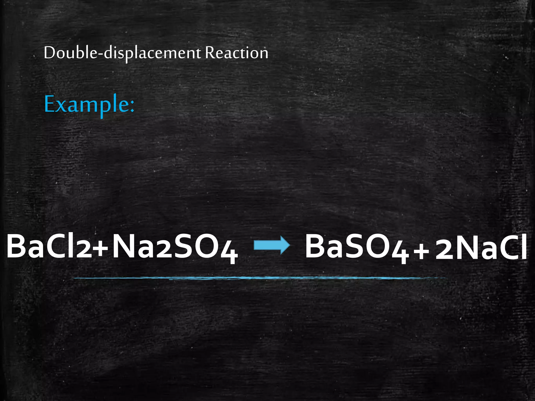 Double-displacement Reaction

Example:

BaCl2+ Na2SO4

BaSO4 + 2NaCl

 