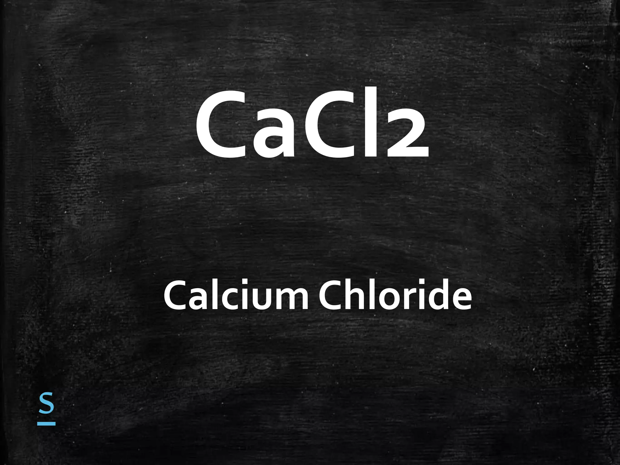 CaCl2
Calcium Chloride

s

 
