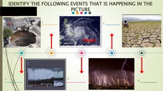 6.
7.
8.
9.
10.
IDENTIFY THE FOLLOWING EVENTS THAT IS HAPPENING IN THE
PICTURE
 