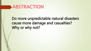 ABSTRACTION
Do more unpredictable natural disasters
cause more damage and casualties?
Why or why not?
 