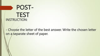 POST-
TEST
INSTRUCTION:
- Choose the letter of the best answer. Write the chosen letter
on a separate sheet of paper.
 