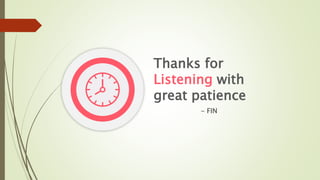 Thanks for
Listening with
great patience
- FIN
 