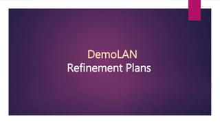 DemoLAN
Refinement Plans
 