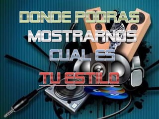 DONDE PODRAS MOSTRARNOSCUAL ES TU ESTILO
