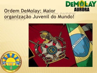 Ordem DeMolay: Maior
organização Juvenil do Mundo!
 