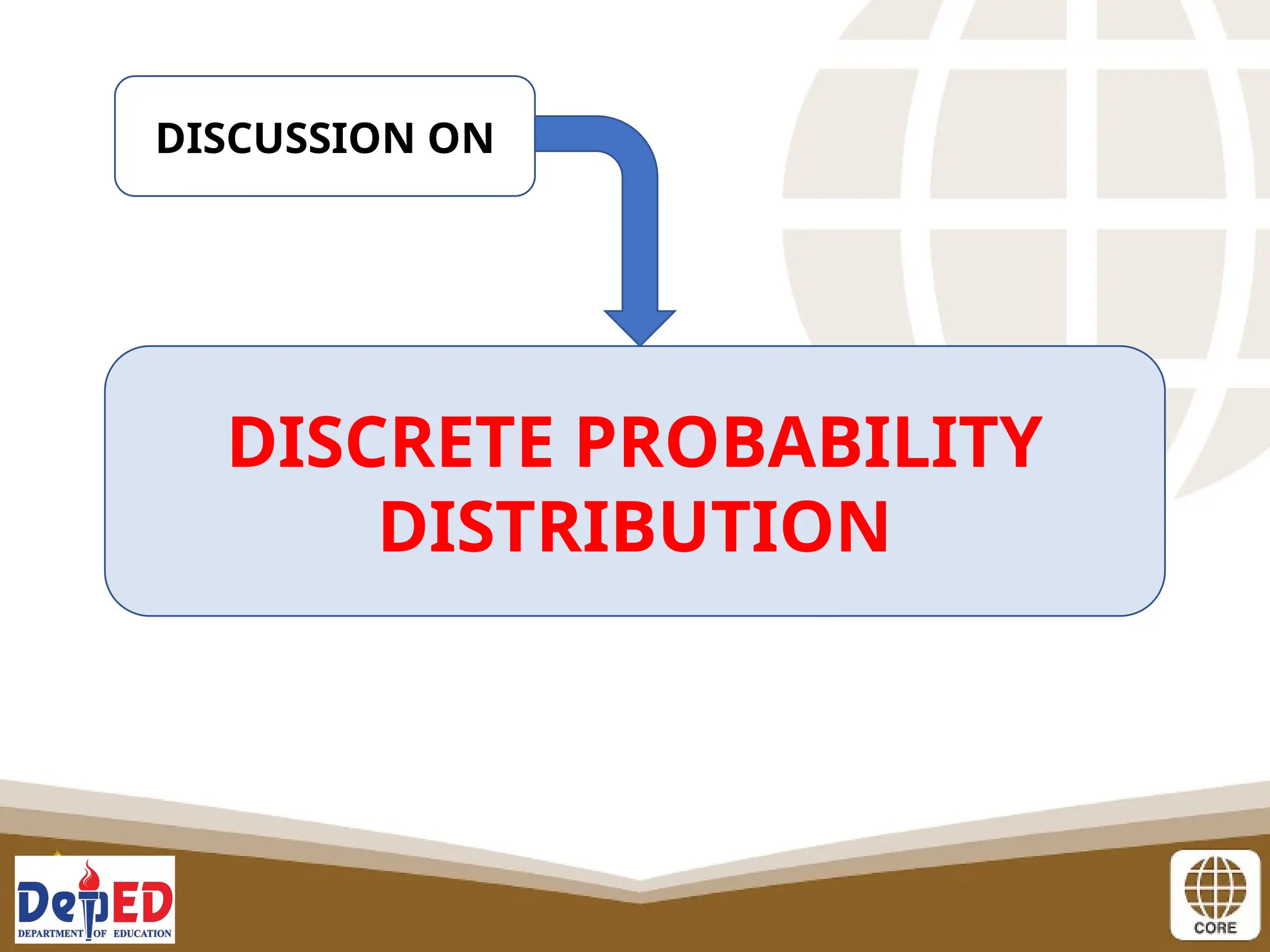 DISCUSSION ON
DISCRETE PROBABILITY
DISTRIBUTION
 