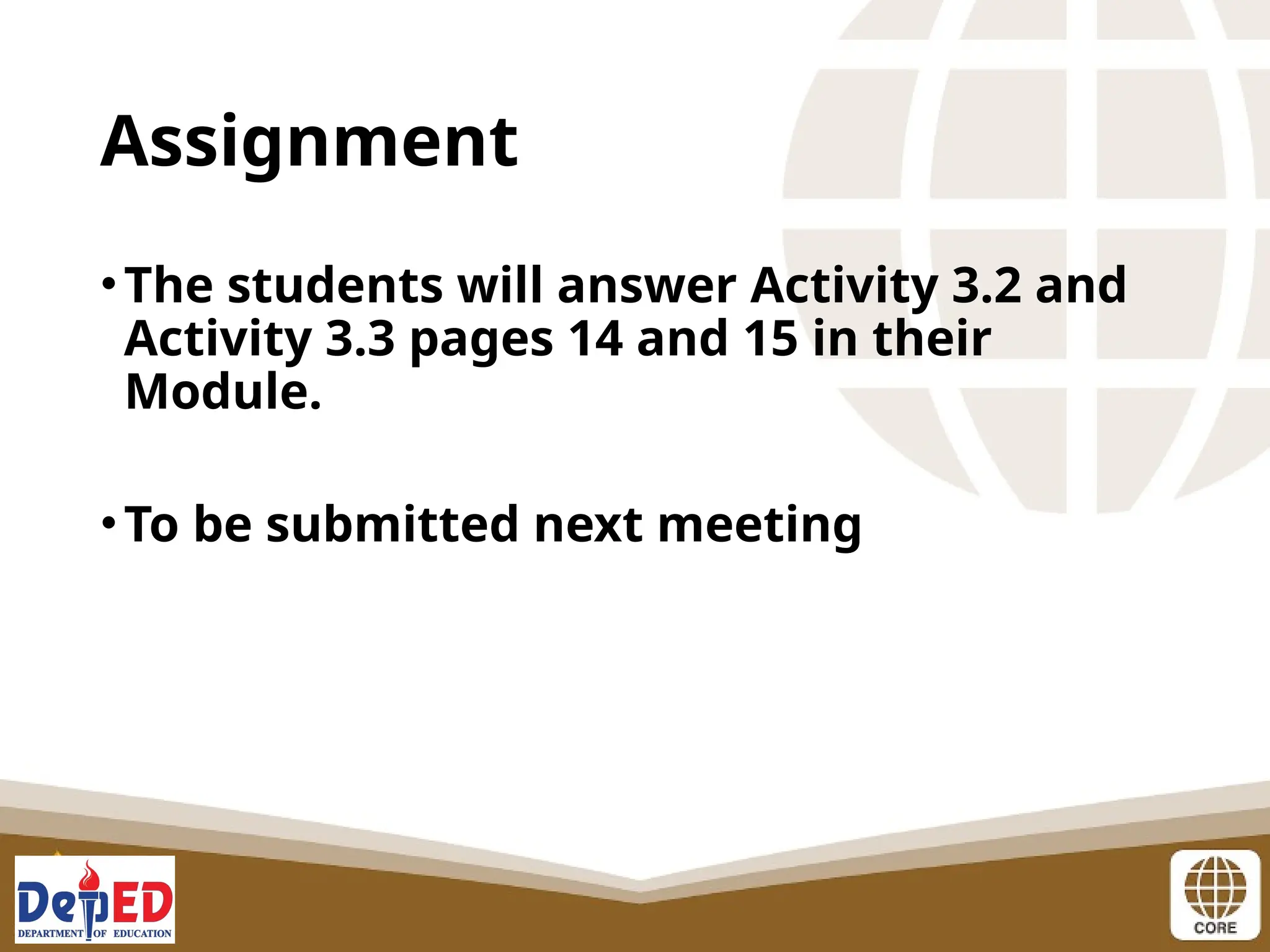Assignment
•The students will answer Activity 3.2 and
Activity 3.3 pages 14 and 15 in their
Module.
•To be submitted next meeting
 