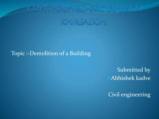 Topic :-Demolition of a Building
Submitted by
Abhishek kadve
Civil engineering
 