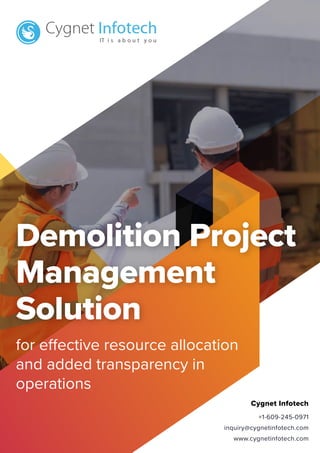 Cygnet Infotech
+1-609-245-0971
inquiry@cygnetinfotech.com
www.cygnetinfotech.com
Demolition Project
Management
Solution
for effective resource allocation
and added transparency in
operations
 