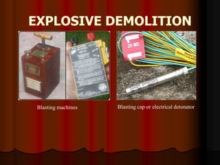 EXPLOSIVE DEMOLITION
Blasting machines Blasting cap or electrical detonator
 