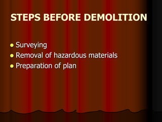 STEPS BEFORE DEMOLITION
 Surveying
 Removal of hazardous materials
 Preparation of plan
 