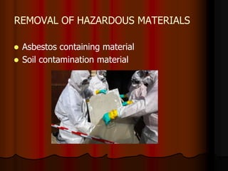 REMOVAL OF HAZARDOUS MATERIALS
 Asbestos containing material
 Soil contamination material
 