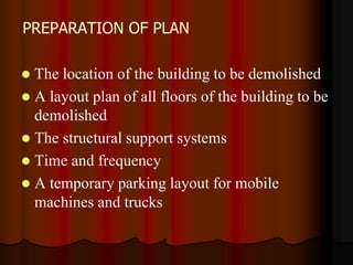 PREPARATION OF PLAN
 The location of the building to be demolished
 A layout plan of all floors of the building to be
de...