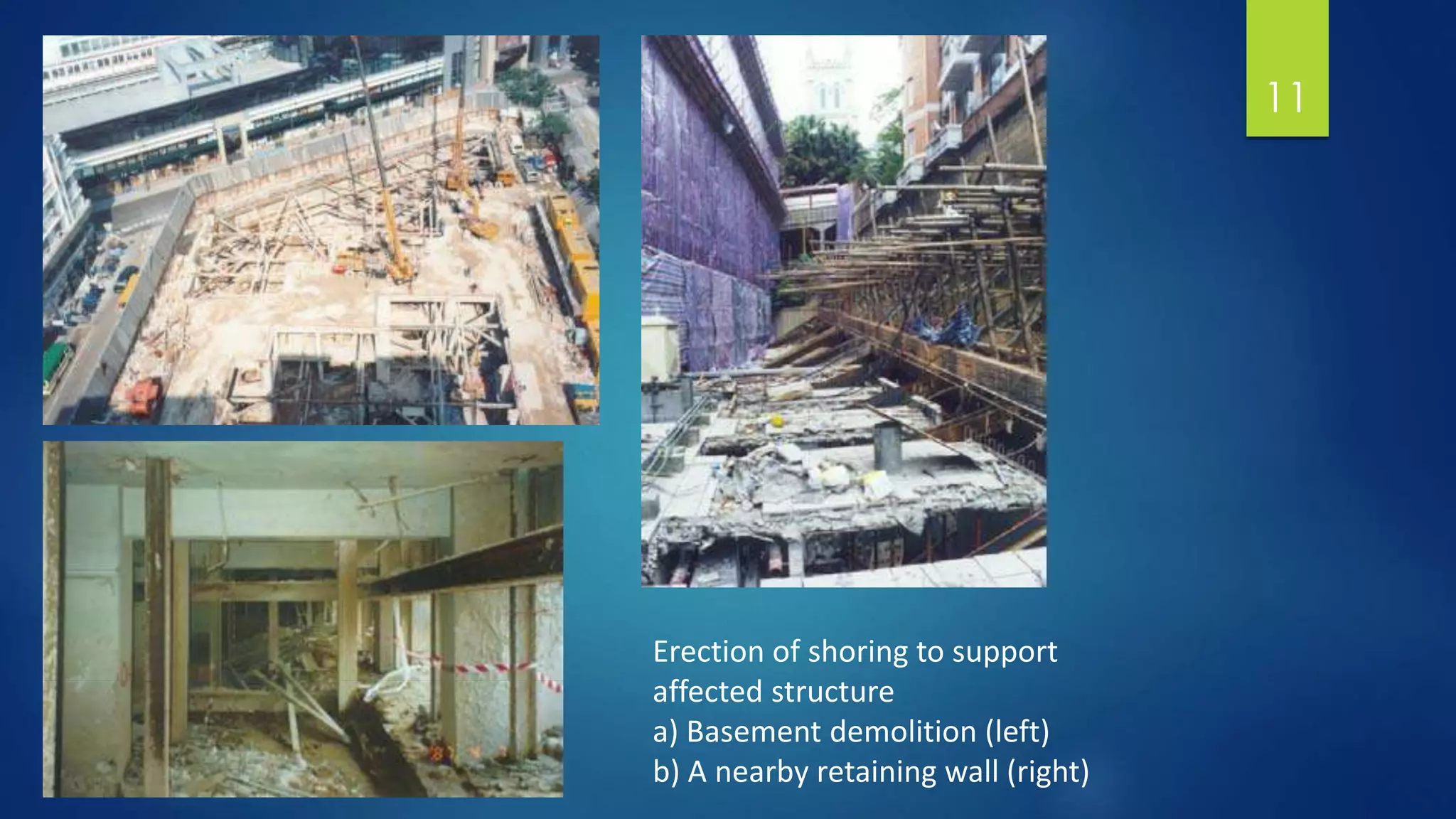 11
Erection of shoring to support
affected structure
a) Basement demolition (left)
b) A nearby retaining wall (right)
 