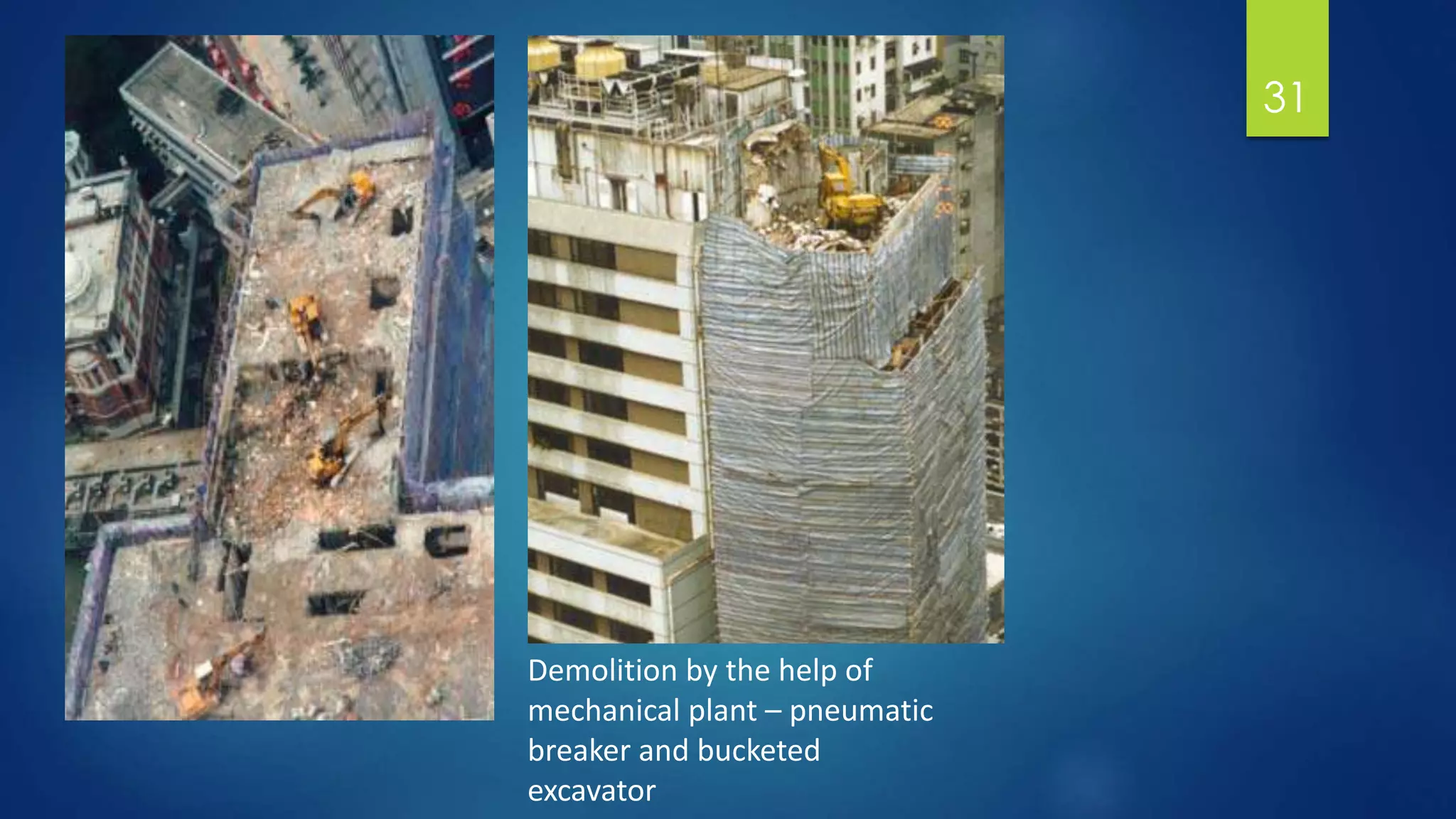 31
Demolition by the help of
mechanical plant – pneumatic
breaker and bucketed
excavator
 