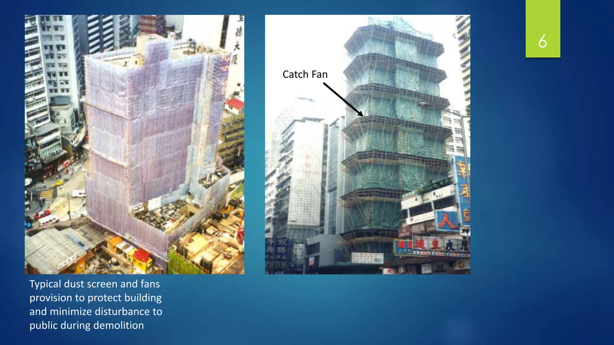 6
Catch Fan
Typical dust screen and fans
provision to protect building
and minimize disturbance to
public during demolition
 