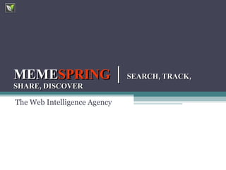 MEME SPRING   │  SEARCH, TRACK, SHARE, DISCOVER The Web Intelligence Agency 