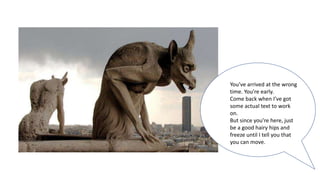 You’ve arrived at the wrong
time. You’re early.
Come back when I’ve got
some actual text to work
on.
But since you’re here, just
be a good hairy hips and
freeze until I tell you that
you can move.