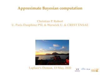 Approximate Bayesian computation
Christian P. Robert
U. Paris Dauphine PSL & Warwick U. & CREST ENSAE
Laplace’s Demon, 13 May, 2020
 