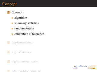 Concept
2 Concept
algorithm
summary statistics
random forests
calibration of tolerance
3 Implementation
4 Big data issues
5 big parameter issues
6 ABC postdoc positions
 