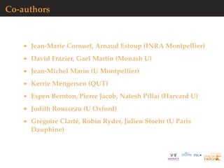 Co-authors
Jean-Marie Cornuet, Arnaud Estoup (INRA Montpellier)
David Frazier, Gael Martin (Monash U)
Jean-Michel Marin (U Montpellier)
Kerrie Mengersen (QUT)
Espen Bernton, Pierre Jacob, Natesh Pillai (Harvard U)
Judith Rousseau (U Oxford)
Gr´egoire Clart´e, Robin Ryder, Julien Stoehr (U Paris
Dauphine)
 