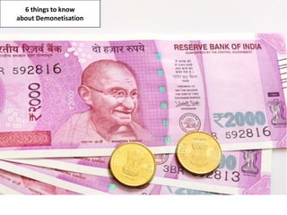 6 things to know
about Demonetisation
 