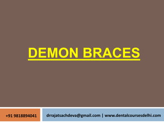 DEMON BRACES
drrajatsachdeva@gmail.com | www.dentalcoursesdelhi.com+91 9818894041
 
