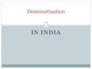 IN INDIA
Demonetisation
 