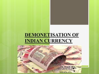 DEMONETISATION OF
INDIAN CURRENCY
 