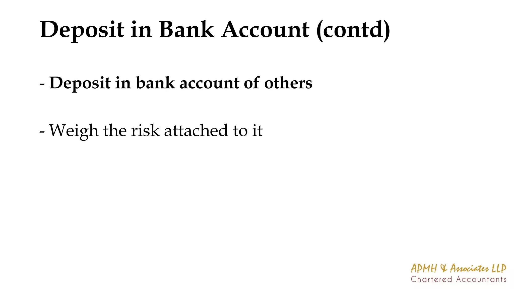 Deposit in Bank Account (contd)
- Deposit in bank account of others
- Weigh the risk attached to it
 