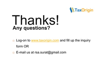 Thanks!Any questions?
 Log-on to www.taxorigin.com and fill up the inquiry
form OR
 E-mail us at rsa.surat@gmail.com
 