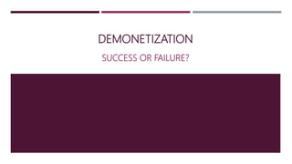 DEMONETIZATION
SUCCESS OR FAILURE?
 