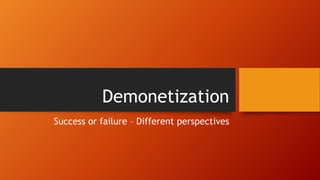Demonetization
Success or failure – Different perspectives
 