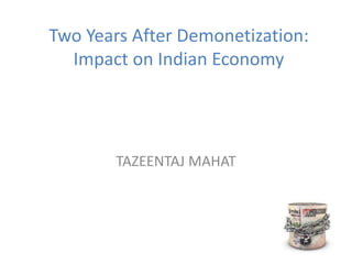 Two Years After Demonetization:
Impact on Indian Economy
TAZEENTAJ MAHAT
 