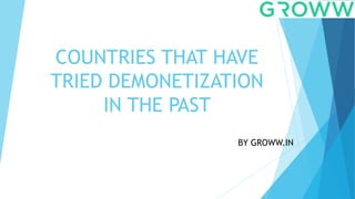 COUNTRIES THAT HAVE
TRIED DEMONETIZATION
IN THE PAST
BY GROWW.IN
 