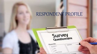 RESPONDENT PROFILE
 