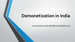 Demonetization in India
An overview for you by Fide Mihi, http://fidemihi.com
 