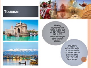 TOURISM
Travelers
advent to India
from separate
countries at this
present time
may have to
face some.
Making
payments with
notes in the cult
of INR 500 and
INR 1,000
would no longer
earn entirely
places.
 