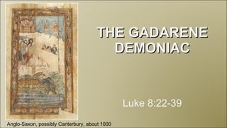 THE GADARENE DEMONIAC Luke 8:22-39 Anglo-Saxon, possibly Canterbury, about 1000  