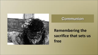 Remembering the sacrifice that sets us free Communion 