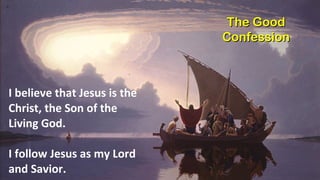 I believe that Jesus is the Christ, the Son of the Living God. I follow Jesus as my Lord and Savior. The Good Confession 