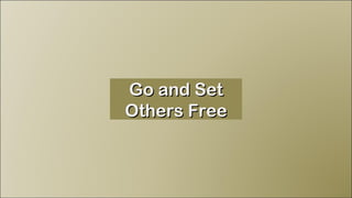 Go and Set Others Free 
