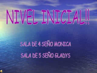 NIVEL INICIAL!! SALA DE 4 SEÑO MONICA SALA DE 5 SEÑO GLADYS  